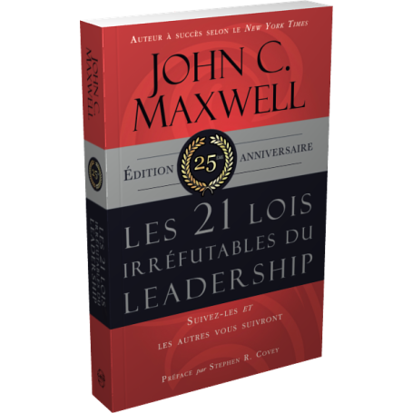 Les 21 lois irréfutables du Leadership - édition 25ème anniversaire - John C. Maxwell