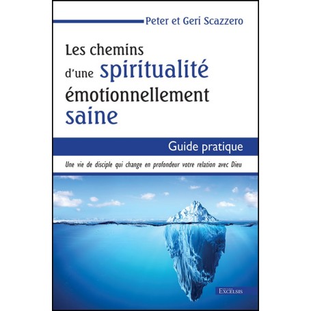 Les chemins d’une spiritualité émotionnellement saine - Guide pratique – Peter & Geri Scazzero