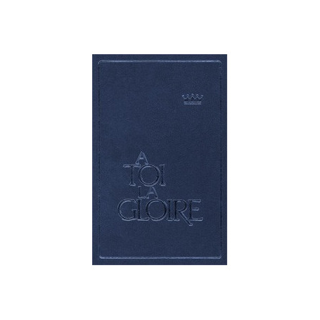 A Toi la gloire - recueil avec partitions - rigide bleue