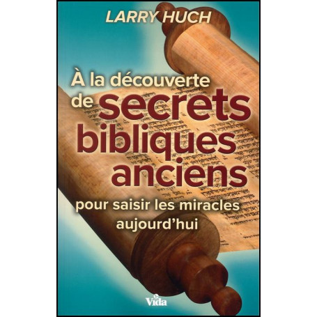 A la découverte de secrets bibliques anciens pour saisir les miracles aujourd’hui