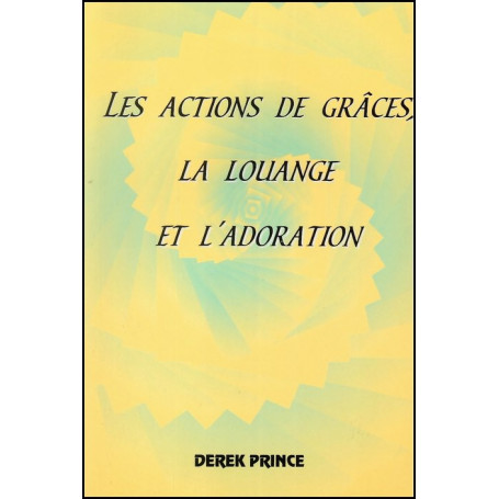 Les actions de grâces, la louange et l’adoration – Derek Prince - DPM